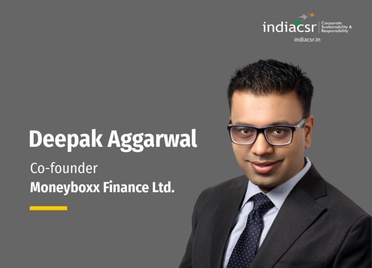 Deepak Aggarwal, Co-founder Moneyboxx Finance Ltd at India CSR