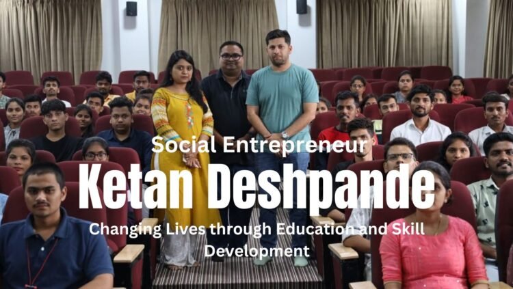Ketan Deshpande The Social Entrepreneur Changing Lives through Education and Skill Development