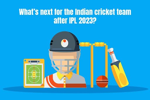 What’s next for the Indian cricket team after IPL 2023?