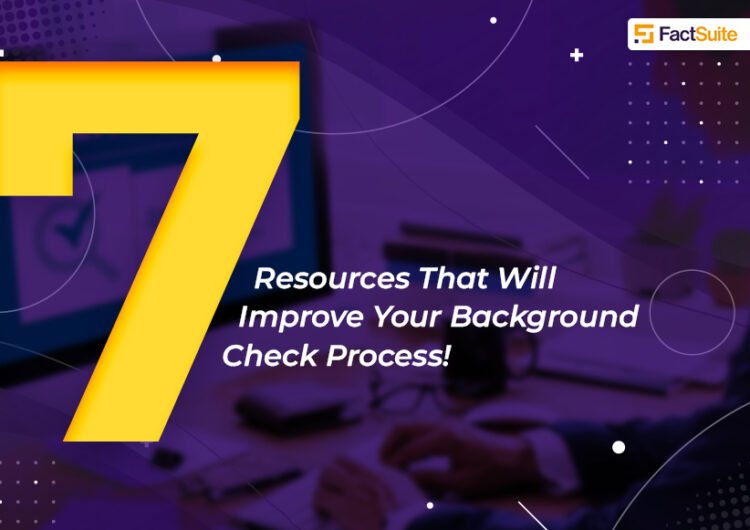 7 Resources That Will Improve Your Background Check Process