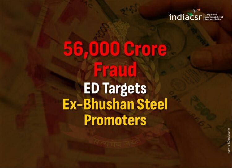 Rs. 56,000 Crore Bank Fraud Case: ED Raids Ex-Bhushan Steel Promoters 1 ED Raids Ex-Bhushan Steel Promoters in Massive ₹56000 Crore Bank Fraud CaseIndiaCSR