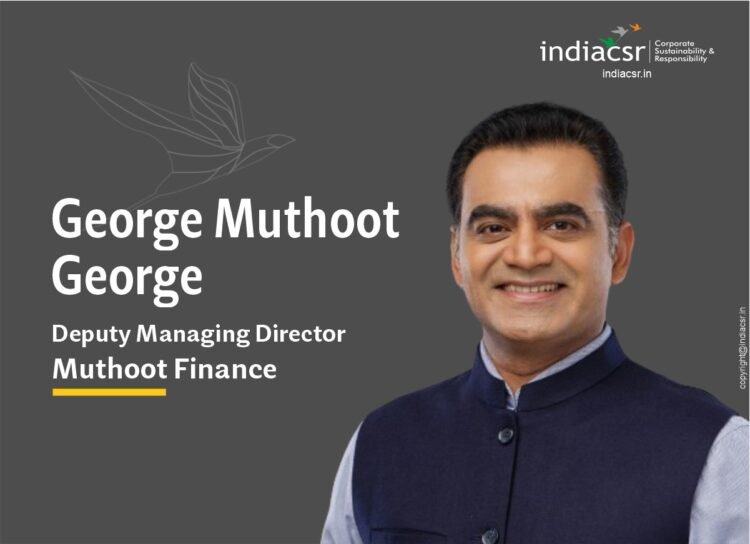 India CSR Interview with George Muthoot George, Deputy Managing Director of Muthoot Finance