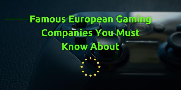 Famous European Gaming Companies You Must Know About