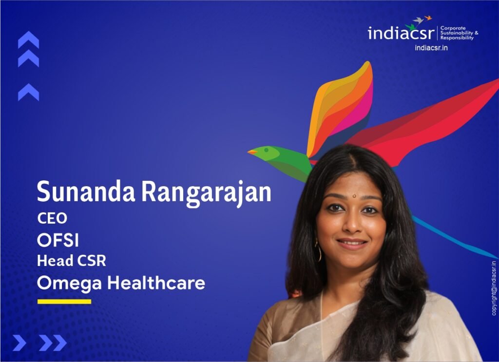 How Corporate CSR differs from 'Business with a conscience 3 Sunanda Rangarajan, CEO of OFSI and Head of CSR at Omega Healthcare