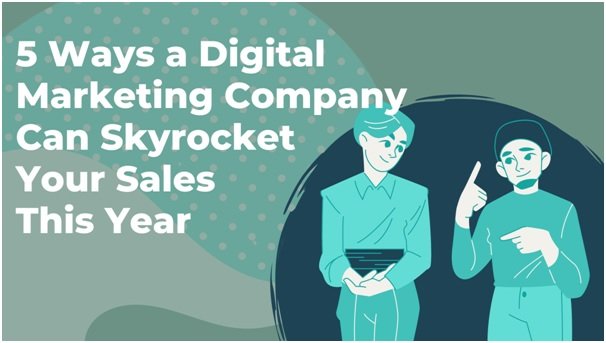 5 Ways a Digital Marketing Company Can Skyrocket Your Sales This Year