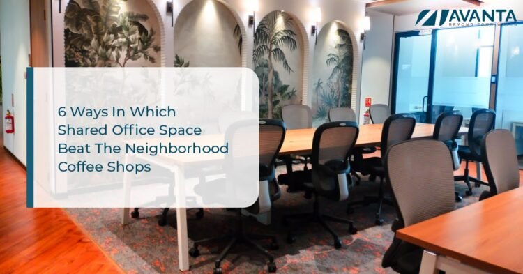 6 Ways In Which Shared Office Space Beat The Neighborhood Coffee Shops