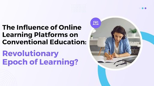 The Impact of Online Learning Platforms on Traditional Education: A New Era of Learning?