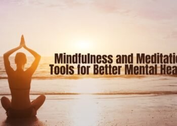 Mindfulness and Meditation: Tools for Better Mental Health