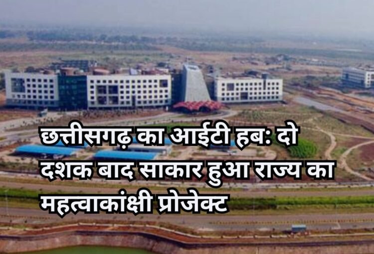 Chhattisgarh IT Hub: दो दशक बाद साकार हुआ राज्य का महत्वाकांक्षी प्रोजेक्ट