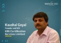 Kaushal Goyal, Founder and Managing Director, KBS Certification Services Limited