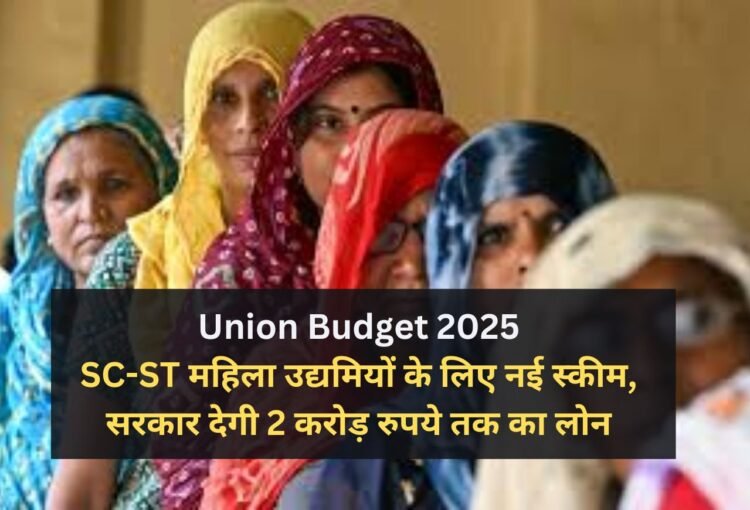 Union Budget 2025: SC-ST महिला उद्यमियों के लिए नई स्कीम, सरकार देगी 2 करोड़ रुपये तक का लोन 1 Union Budget 2025: SC-ST महिला उद्यमियों के लिए नई स्कीम, सरकार देगी 2 करोड़ रुपये तक का लोन