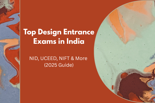 Top Design Entrance Exams in India: NID, UCEED, NIFT & More (2025 Guide)