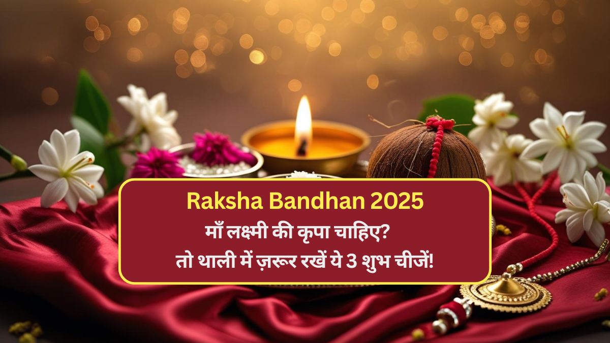Raksha Bandhan 2025: माँ लक्ष्मी की कृपा चाहिए? तो थाली में ज़रूर रखें ये 3 शुभ चीजें!