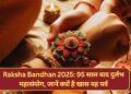 Raksha Bandhan 2025: 95 साल बाद दुर्लभ महासंयोग, जानें क्यों है खास यह पर्व