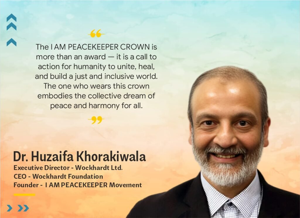 Dr. Huzaifa Khorakiwala underscored the transformative nature of the initiative, stating, “The I AM PEACEKEEPER CROWN is more than an award — it is a call to action for humanity to unite, heal, and build a just and inclusive world. The one who wears this crown embodies the collective dream of peace and harmony for all.”
