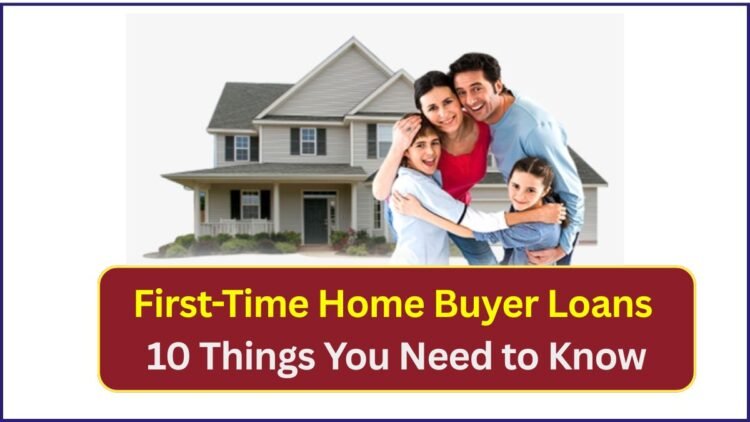 First-Time Home Buyer Loans: 10 Things You Need to Know