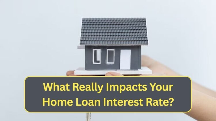 What Really Impacts Your Home Loan Interest Rate?
