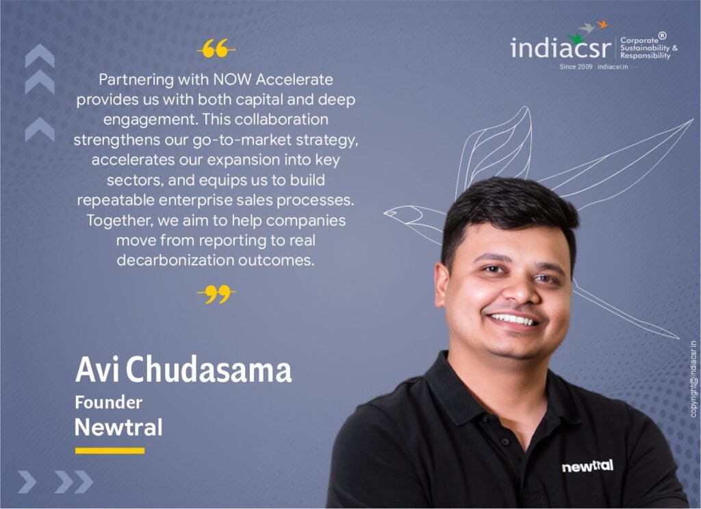 Commenting on the partnership, Avi Chudasama, Founder, Newtral, added, “Partnering with NOW Accelerate provides us with both capital and deep engagement. This collaboration strengthens our go-to-market strategy, accelerates our expansion into key sectors, and equips us to build repeatable enterprise sales processes. Together, we aim to help companies move from reporting to real decarbonization outcomes.”