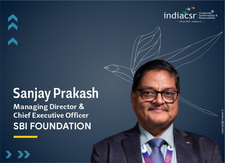 Sanjay Prakash - Managing Director & CEO, SBI Foundation