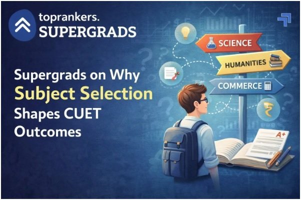 Supergrads on Why Subject Selection Shapes CUET Outcomes 1 India CSR