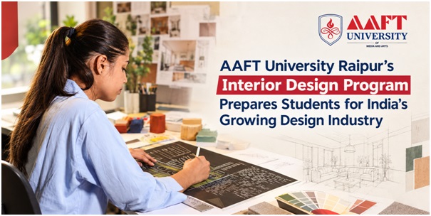 AAFT University Raipur's Interior Design Program Prepares Students for India's Growing Design Industry 1 India CSR®